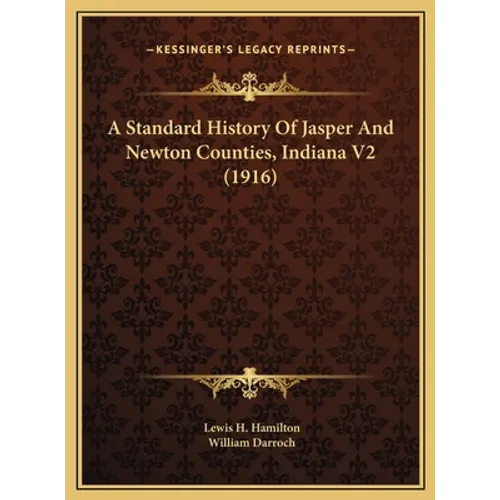 A Standard History Of Jasper And Newton Counties, Indiana V2 (1916)