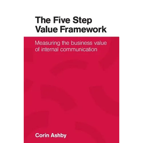 The Five Step Value Framework: Measuring the business value of internal communication