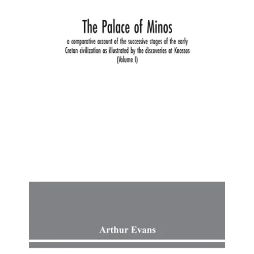 The palace of Minos: a comparative account of the successive stages of the early Cretan civilization as illustrated by the discoveries at Knossos (Vol