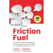 Friction Fuel: The Secret to Listening Strategically and Leveraging Complaints to Keep Your Business Running on Premium