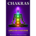 Chakras: A Complete Guide to Chakra Healing: Balance Chakras, Improve your Health and Feel Great