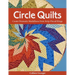 Circle Quilts-Print-on-Demand-Edition: Create Dramatic Medallions from Strip-Pieced Rings