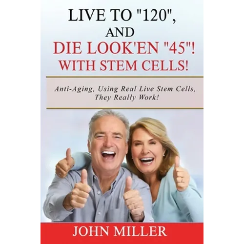 Live To "120", And Die Look'en "45" (With Stem Cells)!: A continuation Of My "Anti-Aging" Story...