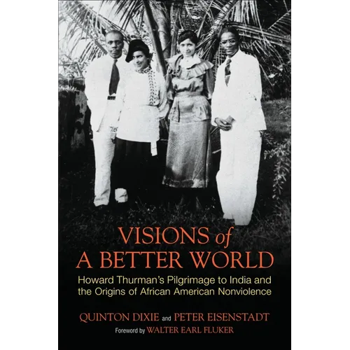 Visions of a Better World: Howard Thurman's Pilgrimage to India and the Origins of African American Nonviolence