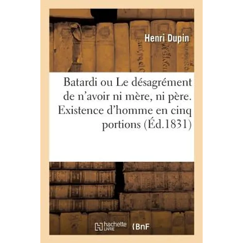 Batardi Ou Le Désagrément de n'Avoir Ni Mère, Ni Père. Existence d'Homme En Cinq Portions