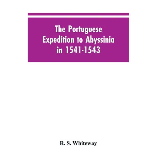 The Portuguese Expedition To Abyssinia In 1541-1543, A Narrated By Castanhoso, " With Some Contemporary Letters, The Short Account Of Bermudez, And Ce