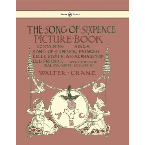The Song of Sixpence Picture Book - Containing Sing a Song of Sixpence, Princess Belle Etoile, an Alphabet of Old Friends - Illustrated by Walter Cran