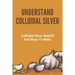 Understand Colloidal Silver: Colloidal Silver Benefits And Ways To Make: Colloidal Silver Generator