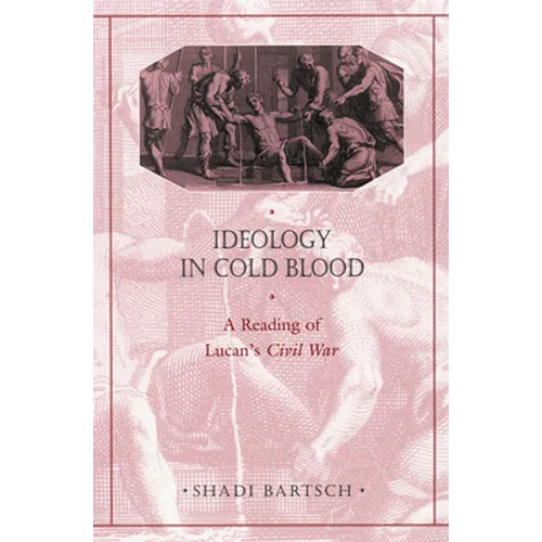 Ideology in Cold Blood: A Reading of Lucan's Civil War