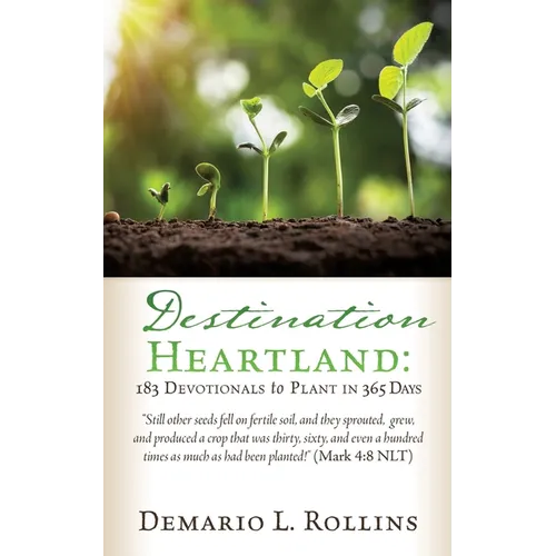 Destination Heartland: 183 Devotionals to Plant in 365 Days: Still other seeds fell on fertile soil, and they sprouted, grew, and produced a crop that