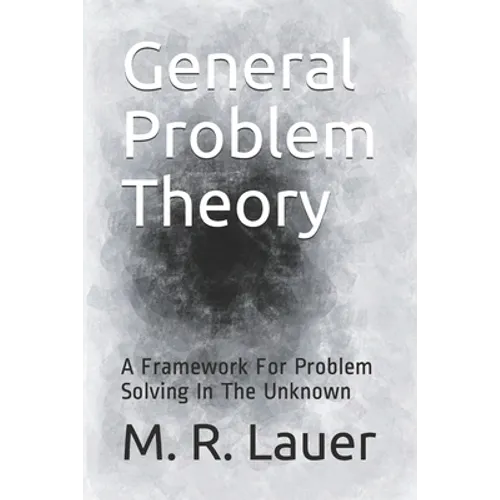 General Problem Theory: A Framework For Problem Solving In The Unknown