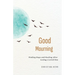 Good Mourning: Finding Hope and Healing After Losing a Loved One