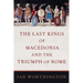 The Last Kings of Macedonia and the Triumph of Rome