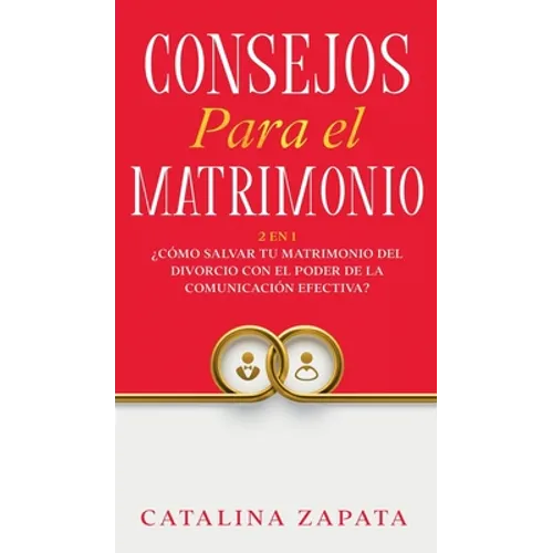 Consejos Para El Matrimonio: 2 En 1: ¿Cómo salvar tu matrimonio del divorcio con el poder de la comunicación efectiva?