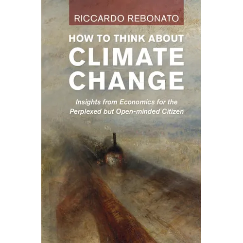 How to Think about Climate Change: Insights from Economics for the Perplexed But Open-Minded Citizen