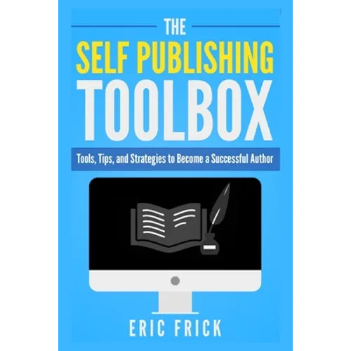 The Self Publishing Toolbox: Tools, Tips, and Strategies for Becoming a Successful Author