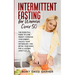 Intermittent Fasting for Women Over 50: The Essential Guide to Lose Weight, Increase Your Energy, Unlock Your Metabolism, and Detox Your Body for a La