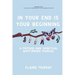 In Your End Is Your Beginning: A Memoir and Spiritual Wayfinding Manual