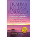 Trauma Release Formula: The Revolutionary Step-By-Step Program for Eliminating Effects of Childhood Abuse, Trauma, Emotional Pain, and Crippling Inner
