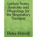 Lecture Notes: Anatomy and Physiology for the Respiratory Therapist