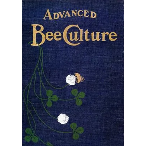 Advanced Bee-Culture: Its Methods and Management