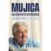 Mujica. Una Biografía Inspiradora / Mujica. an Inspiring Biography