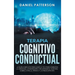 Terapia Cognitivo-Conductual: La Guía Completa para Usar la TCC para Combatir la Ansiedad, la Depresión y Recuperar el Control sobre la Ira, el Pánico