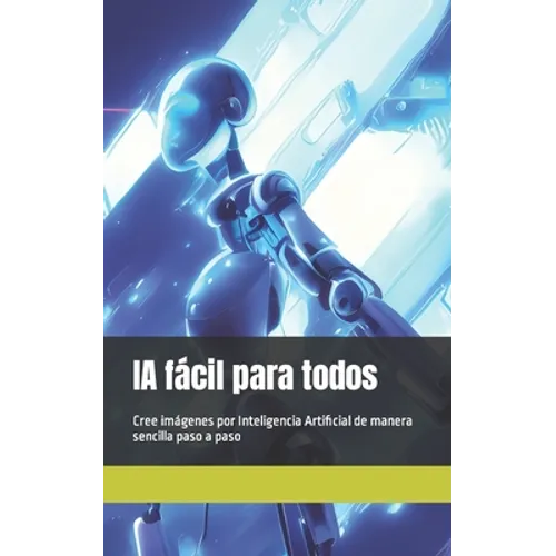 IA fácil para todos: Cree imágenes por Inteligencia Artificial de manera sencilla paso a paso