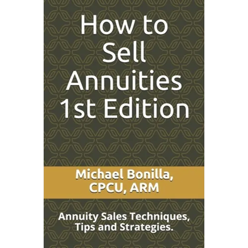 How to Sell Annuities: Annuity Sales Techniques, Tips and Strategies.