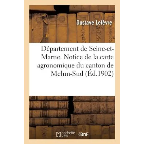 Département de Seine-et-Marne. Arrondissement de Melun.: Notice de la carte agronomique du canton de Melun-Sud par Gustave Lefèvre,