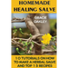 Homemade Healing Salve: 10 Tutorials on How to Make a Herbal Salve And Top 15 Recipes