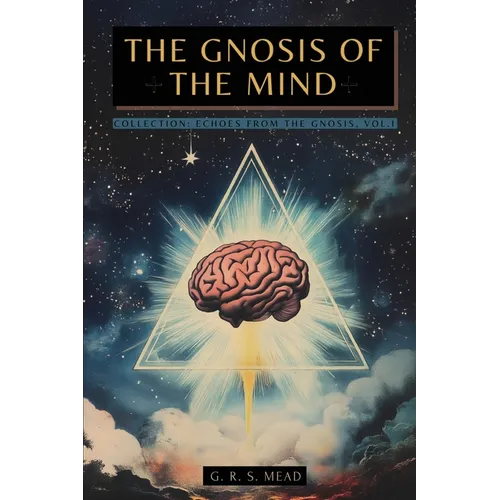 The Gnosis of the Mind: The hidden Gnostic teachings on the Mind, the Soul, and divine realization + Echoes from the Gnosis Collection, Vol. I - Gnost