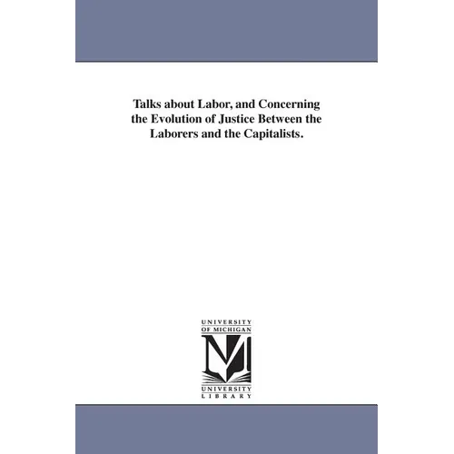 Talks about Labor, and Concerning the Evolution of Justice Between the Laborers and the Capitalists.