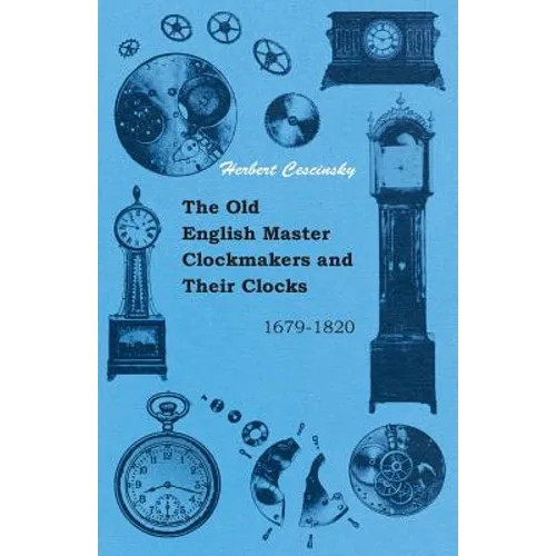 The Old English Master Clockmakers and Their Clocks - 1679-1820