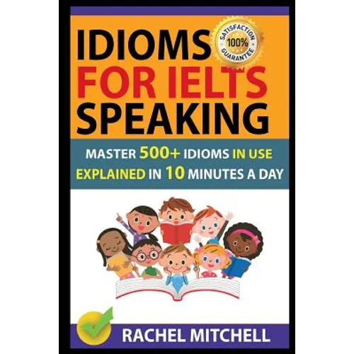 Idioms for Ielts Speaking: Master 500+ Idioms in Use Explained in 10 Minutes a Day