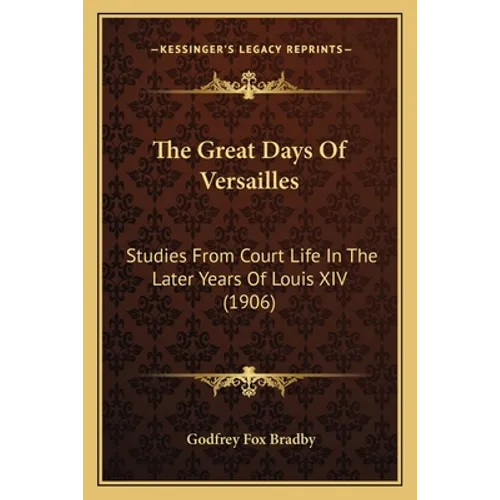 The Great Days Of Versailles: Studies From Court Life In The Later Years Of Louis XIV (1906)