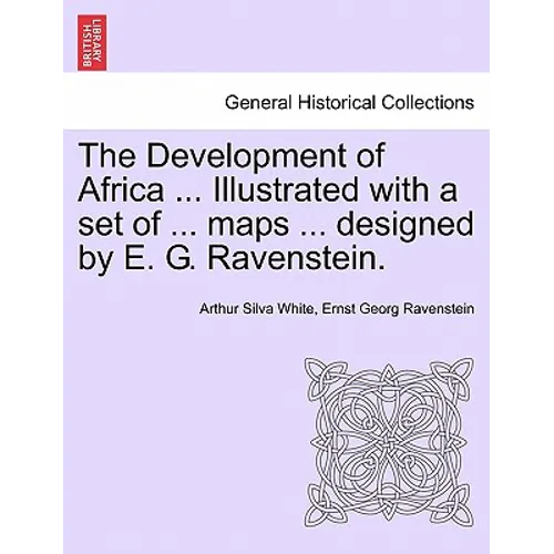 The Development of Africa ... Illustrated with a Set of ... Maps ... Designed by E. G. Ravenstein.