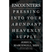 Encounters: Pressing into Your Abundant Heavenly Supply
