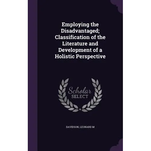 Employing the Disadvantaged; Classification of the Literature and Development of a Holistic Perspective
