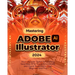 Mastering Adobe Illustrator 2024: Your Ultimate Toolkit for Crafting Seamless Arts, Visual Innovations and Digital Illustrations from Beginner to Pro