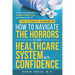 The Ultimate Handbook: How to Navigate The Horrors of Our Healthcare System with Confidence: Proven Strategies for Positive Patient Care and How to ge