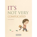 It's Not Very Complicated