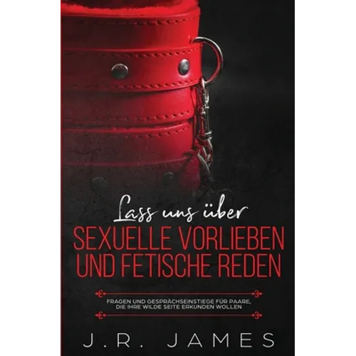 Lass uns über sexuelle Vorlieben und Fetische reden: Fragen und Gesprächseinstiege für Paare, die ihre wilde Seite erkunden wollen