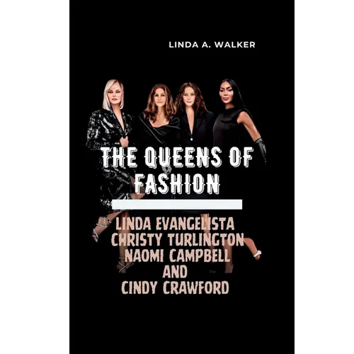 The Queens of Fashion: Linda Evangelista, Christy Turlington, Naomi Campbell, and Cindy Crawford