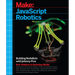 JavaScript Robotics: Building Nodebots with Johnny-Five, Raspberry Pi, Arduino, and Beaglebone