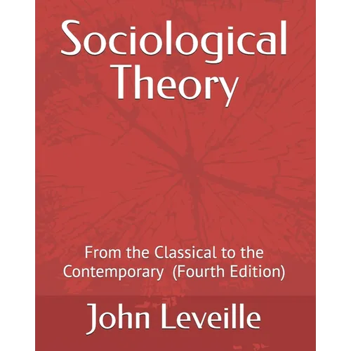 Sociological Theory: From the Classical to the Contemporary