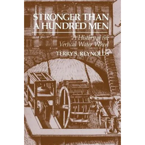 Stronger Than a Hundred Men: A History of the Vertical Water Wheel