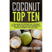 Coconut Top Ten: A Fun Guide to Coconut Oil, Coconut Flour, and other Coconut Essentials in Easy to Digest Top Ten Lists