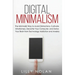 Digital Minimalism: The Minimalist Way to Avoid Distractions, Cultivate Mindfulness, Declutter Your Computer, and Detox Your Brain from Technology Add