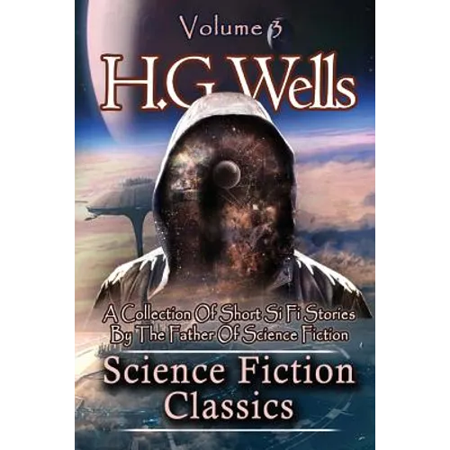Science Fiction Classics: A Collection Of Short Si Fi Stories By The Father Of Science Fiction